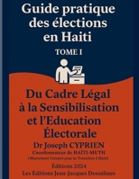 Guide pratique des élections en HAÏTI Tome I: Du Cadre Légal à la Sensibilisation et l’Éducation Civique (Collection : Échos de Dessalines héros de l'indépendance d'Haïti) (French Edition) B0GFKCY4JG Book Cover