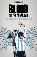 Blood on the Crossbar: The Dictatorship's World Cup 1801501742 Book Cover