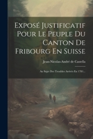 Exposé Justificatif Pour Le Peuple Du Canton De Fribourg En Suisse: Au Sujet Des Troubles Arrivés En 1781... 1021819018 Book Cover