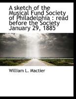 A Sketch Of The Musical Fund Society Of Philadelphia: Read Before The Society, January 29, 1885 (1885) 3337008712 Book Cover