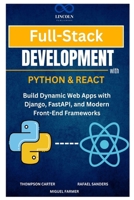 Full-Stack Development with Python & React: Build Dynamic Web Apps with Django, FastAPI, and Modern Front-End Frameworks B0DZ243BPP Book Cover