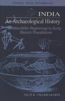 India - An Archaeological History: Palaeolithic Beginnings to Early Historic Foundations 0198064128 Book Cover