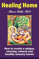 Healing Home: How to Create a Unique, Relaxing, Natural, and Healthy Sensory Haven (Color Version) 1518896715 Book Cover