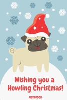 Wishing you a Howling Christmas NOTEBOOK: Pug Dog Funny Composition Notebook Holiday Daily Journal Cute gift for Kids or Women College Ruled Planner Organizer 110 Pages, Lined 6 x 9 1705986897 Book Cover
