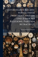 Interessante Rechts-verhältnisse Zwischen Christen Und Juden Als Religions-parteien Betrachtet ...... 1271101726 Book Cover