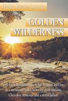 Golden Wilderness: Two backwoodsmen look for fortune and love in a mountain town beset by gold miners, Cherokee removal and a serial killer. 1912601990 Book Cover