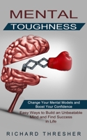 Mental Toughness: Change Your Mental Models and Boost Your Confidence 1774852322 Book Cover