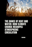 The Dance of Heat and Water: How Climate Change Reshapes Atmospheric Circulation 3384258223 Book Cover