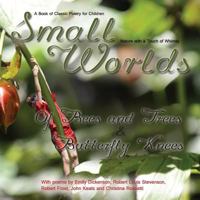 Small Worlds, Of Bees and Trees and Butterfly Knees, A Book of Classic Poetry for Children: Nature with a Touch of Whimsy 1499174004 Book Cover