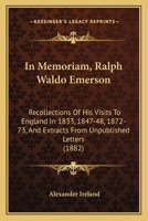 In Memoriam, Ralph Waldo Emerson: Recollections Of His Visits To England In 1833, 1847-48, 1872-73, And Extracts From Unpublished Letters 0548621454 Book Cover