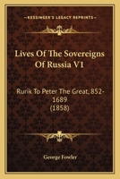 Lives Of The Sovereigns Of Russia V1: Rurik To Peter The Great, 852-1689 1166061191 Book Cover