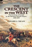 The Crescent in the West: The Invasions of Europe by the Ottoman Turkish Empire, 1250-1699 1782825363 Book Cover