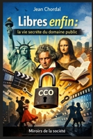 Libres enfin : la vie secrète du domaine public (Les Miroirs de la Société) (French Edition) B0GJNX8DWF Book Cover