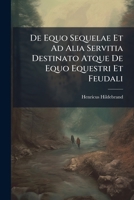 de Equo Sequelae Et Ad Alia Servitia Destinato Atque de Equo Equestri Et Feudali 127341540X Book Cover