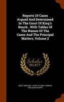 Reports of Cases Argued and Determined in the Court of King's Bench, with Tables of the Names of the Cases and the Principal Matters, Volume 2 1343777410 Book Cover