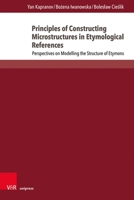 Principles of Constructing Microstructures in Etymological References: Perspectives on Modelling the Structure of Etymons 3847117726 Book Cover