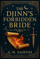 The Djinn’s Forbidden Bride: :A Romantic Fantasy of Forbidden Magic, Arranged Marriage, and Destiny, A Slow-Burn Tale of a Djinn-Blooded Bride and the ... to Kill Her, (The Djinnblood Chronicles.) B0FF3QQRND Book Cover
