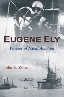 Eugene Ely: Pioneer of Naval Aviation 1682478378 Book Cover
