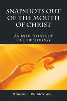 Snapshots Out of the Mouth of Christ: An in Depth Study of Christology 1478726857 Book Cover