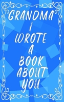 Grandma I Wrote A Book About You: Fill In The Blank Book With Prompts About What I Love About Grandma - Birthday Gifts From Kids - Unique Gifts For Grandmom 1074248422 Book Cover