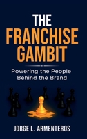 The Franchise Gambit: Powering the People Behind the Brand B0FKTR99KT Book Cover
