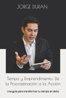 Tiempo y Emprendimiento: De la Procrastinación a la Acción: Una guía para transformar tu tiempo en éxito (Spanish Edition) B0FQSMPNQW Book Cover