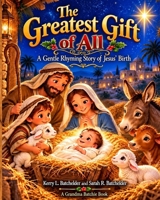 The Greatest Gift of All: A Gentle Rhyming Story of Jesus' Birth (The Grandma Batchie Beginning Reader and Read Aloud Collection) B0HNZZTHJJ Book Cover