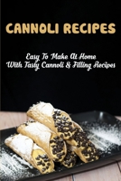 Cannoli Recipes: Easy To Make At Home With Tasty Cannoli & Filling Recipes: Cannoli Cookie Recipe B08W3MCJ5N Book Cover