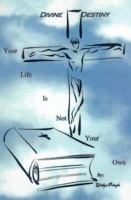 Divine Destiny: Your Life Is Not Your Own 1608621839 Book Cover