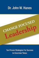 Change Focused Leadership: Ten Proven Strategies for Success in Uncertain Times 098195104X Book Cover