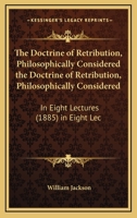 The Doctrine of Retribution: Eight Lectures Preached Before the University of Oxford, in the Year 18 1010628739 Book Cover