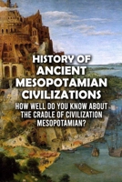 History of Ancient Mesopotamian Civilizations: How Well Do You Know About The Cradle of Civilization - Mesopotamian? B09TDPL2M6 Book Cover