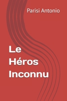 Le Héros Inconnu (French Edition) B0DQ7V6987 Book Cover