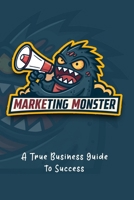 Marketing Monster – A true Business Guide to Success B0DXM2S2L9 Book Cover