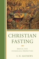 Christian Fasting: Biblical and Evangelical Perspectives 1498507530 Book Cover