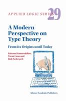 A Modern Perspective on Type Theory: From its Origins until Today (Applied Logic Series) 1402023340 Book Cover