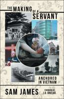 The Making of a Servant: Anchored in Vietnam 1480862487 Book Cover