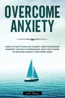 Overcome Anxiety: How to Fight Fear and Worry. How to Develop Mindset and Self-Confidence. Self-Help Guide to Manage Anxiety and Panic Now 1675638632 Book Cover