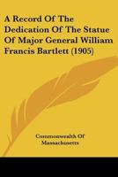 A Record Of The Dedication Of The Statue Of Major General William Francis Bartlett 1437464726 Book Cover