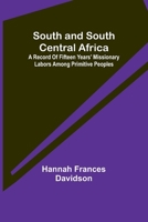 South and South Central Africa; A record of fifteen years' missionary labors among primitive peoples 935796228X Book Cover