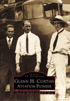 Glenn H. Curtiss: Aviation Pioneer 0738505196 Book Cover
