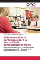 Método enseñanza aprendizaje para la formación de competencias morales: Propuesta metodológica para docentes del nivel medio educativo y docentes de ... superior universitaria 6202257342 Book Cover