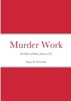 Murder Work: The Birth of Blaine Johnson, P.I. 1387807900 Book Cover