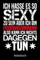 Ich hasse es so sexy zu sein aber ich bin Feuerwehrmann also kann ich nichts dagegen tun: A5 Notizbuch f�r alle Feuerwehrm�nner - Liniert 120 Seiten - Geschenk/Geschenkidee zum Geburtstag - Weihnachte 1700779222 Book Cover