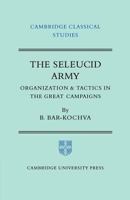 The Seleucid Army: Organisation and Tactics in the Great Campaigns 0521200083 Book Cover