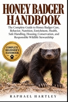 HONEY BADGER HANDBOOK: The Complete Guide to Honey Badger Care, Behavior, Nutrition, Enrichment, Health, Safe Handling, Housing, Conservation, and Responsible Wildlife Stewardship B0HJMXP7L9 Book Cover