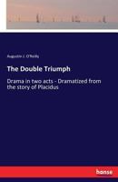 The double triumph. Drama in two acts. Dramatized from the story of Placidus in the "Martyrs of the Coliseum." 3337343708 Book Cover