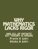 Why Mathematics Lacks Rigor: And all of Infinite Set Theory is Wrong 1982019409 Book Cover