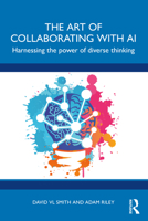 The Art of Collaborating with AI: Harnessing the power of diverse thinking 1032839856 Book Cover