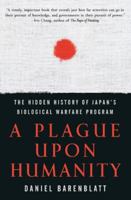 A Plague upon Humanity: The Hidden History of Japan's Biological Warfare Program 0060933879 Book Cover